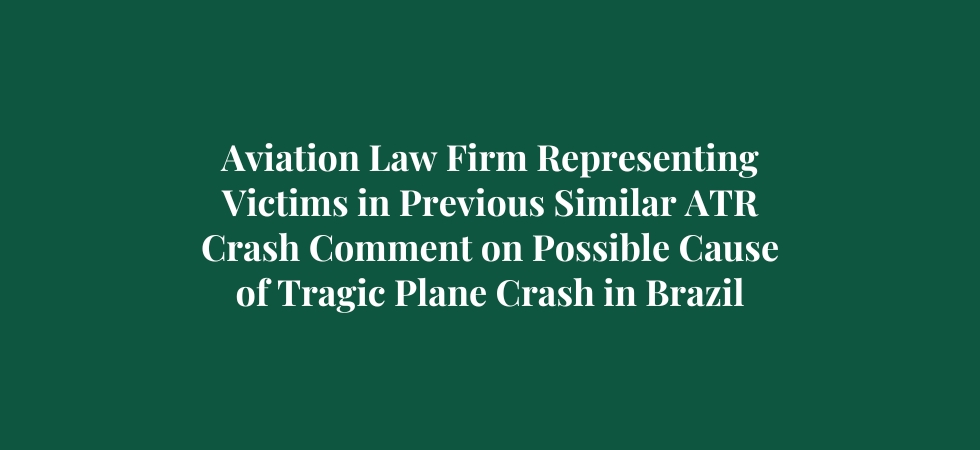 Aviation Law Firm Representing Victims in Previous Similar ATR Crash Comment on Possible Cause of Tragic Plane Crash in Brazil