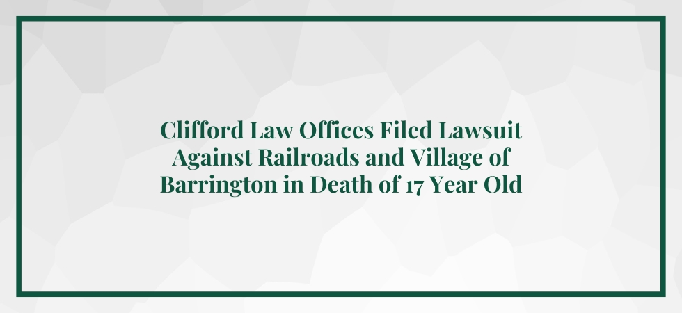 Clifford Law Offices Filed Lawsuit Against Railroads And Village Of Barrington In Death Of 17 Year Old