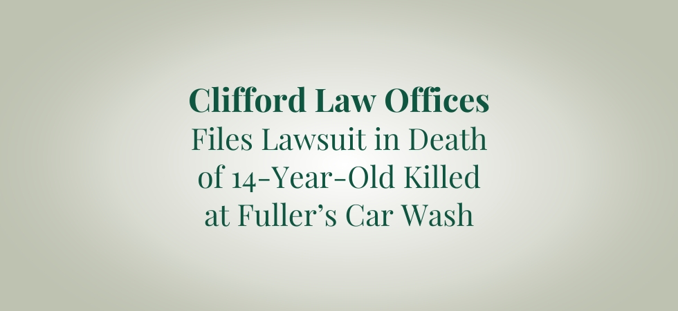 Clifford Law Offices Files Lawsuit in Death of 14-Year-Old Killed at Fuller’s Car Wash