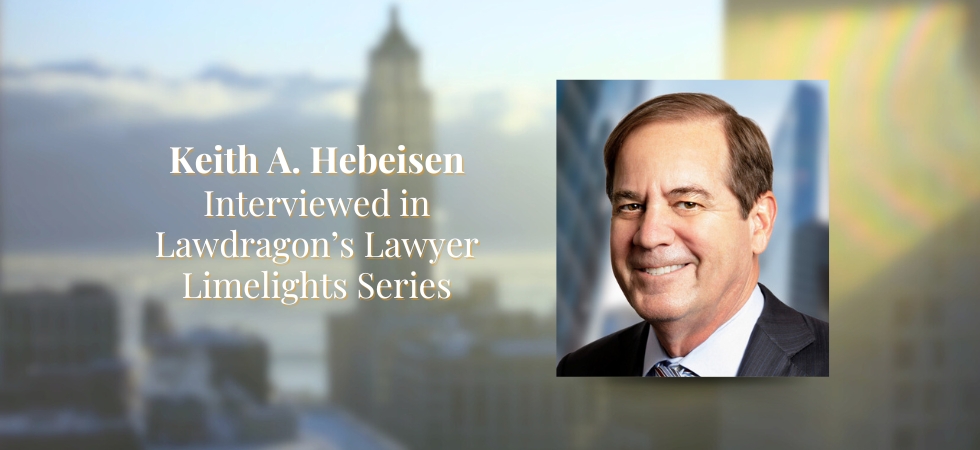 Keith A. Hebeisen Interviewed in Lawdragon’s Lawyer Limelights Series