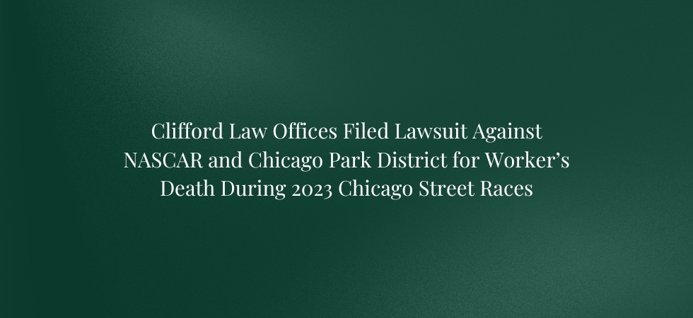 Clifford Law Offices Filed Lawsuit Against NASCAR and Chicago Park District for Worker’s Death During 2023 Chicago Street Races