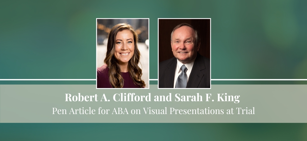 Robert Clifford and Sarah King pen article for ABA on visual presentations at trial