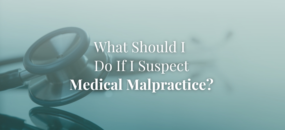 What Should I Do If I Suspect Medical Malpractice?