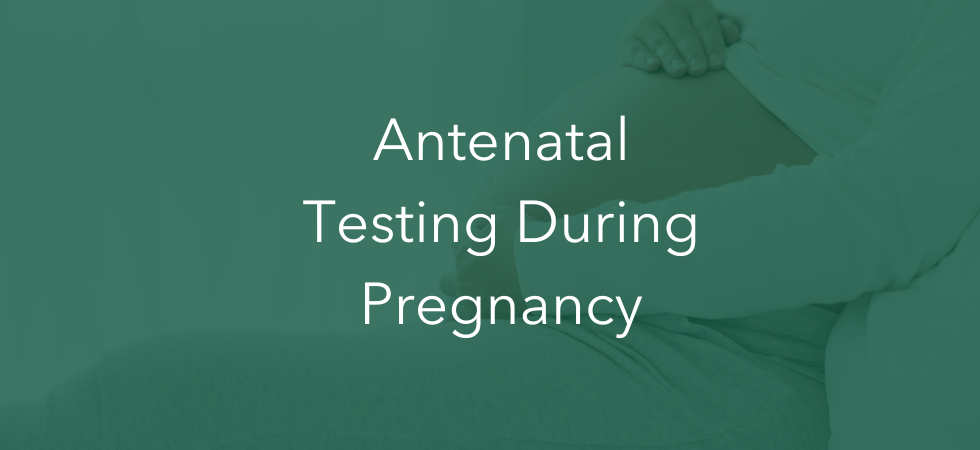 Antenatal Testing During Pregnancy