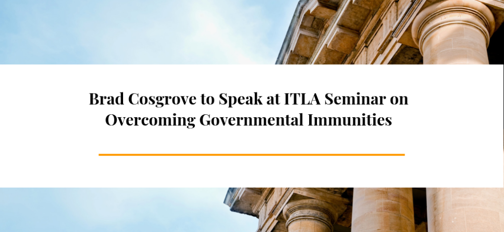 Brad Cosgrove to Speak at ITLA Seminar on Overcoming Governmental Immunities