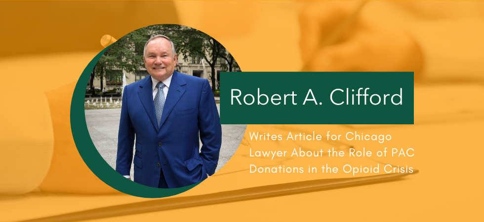 Robert A. Clifford Writes Article for Chicago Lawyer About the Role of PAC Donations in the Opioid Crisis