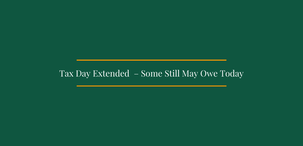 Tax Day Extended – Some Still May Owe Today